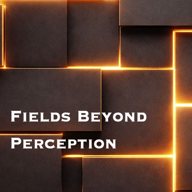 fields beyond perception
